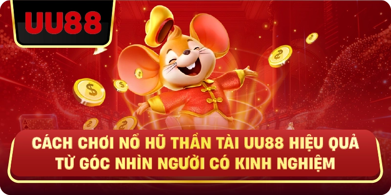 Cách Chơi Nổ Hũ Thần Tài Uu88 Hiệu Quả Từ Góc Nhìn Người Có Kinh Nghiệm