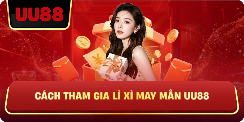 Cách Tham Gia Lì Xì May Mắn UU88