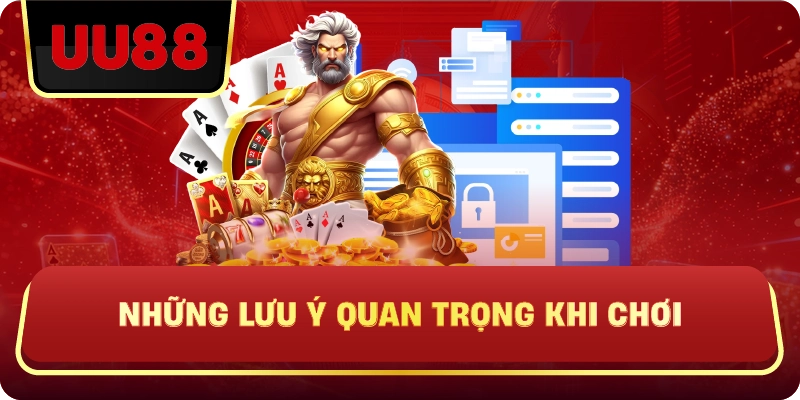 Những Lưu Ý Quan Trọng Khi Chơi
