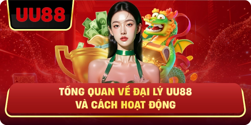 Tổng Quan Về Đại Lý UU88 Và Cách Hoạt Động
